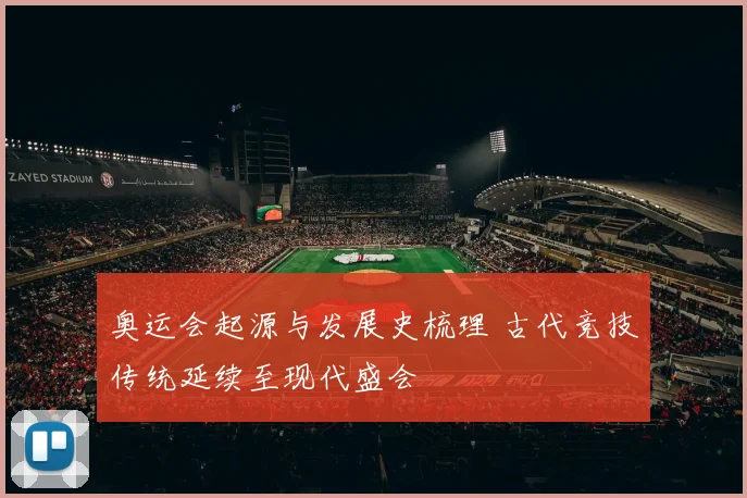 奥运会起源与发展史梳理 古代竞技传统延续至现代盛会