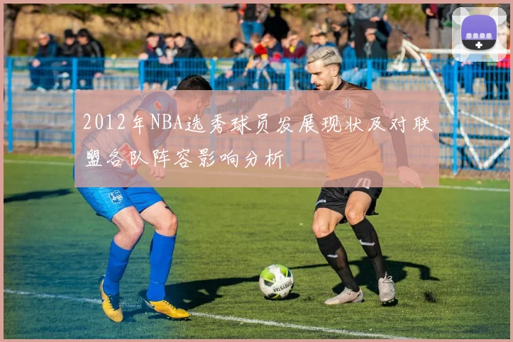 2012年NBA选秀球员发展现状及对联盟各队阵容影响分析